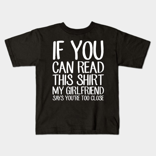 If you can read this shirt my girlfriend says you're too close Kids T-Shirt by captainmood